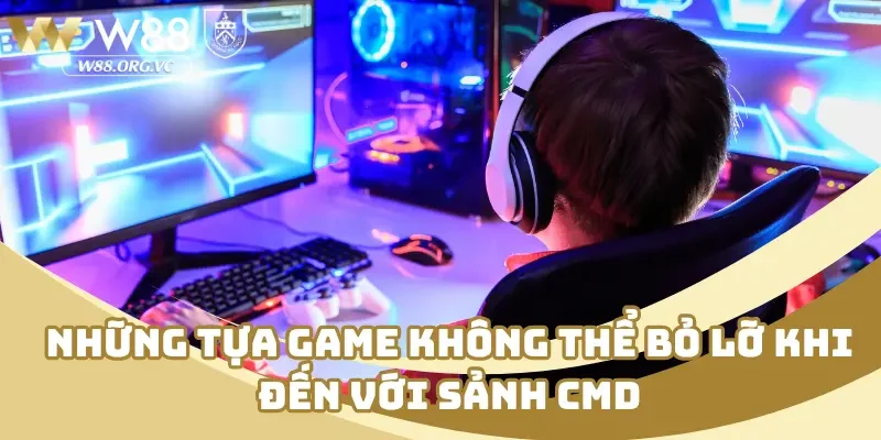 Những tựa game không thể bỏ lỡ khi đến với sảnh CMD