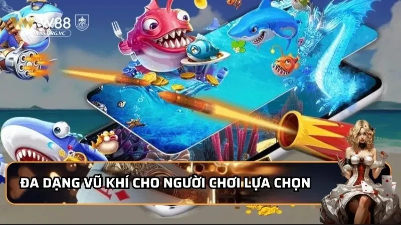 Luky Fishing - Khám Phá Sân Chơi Siêu Phẩm 2026 Đến Từ W88 3 Đa dạng vũ khí cho người chơi lựa chọn