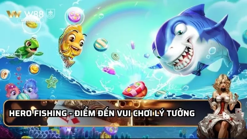 Hero Fishing - 3 Cách Bắn Chuẩn Xác, Rinh Tiền Thưởng Khủng 2 Hero fishing - Điểm đến vui chơi lý tưởng