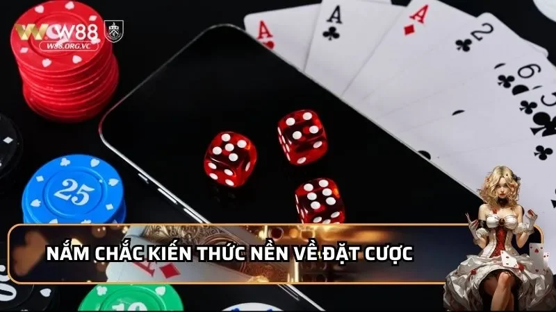 Nắm chắc kiến thức nền về đặt cược
