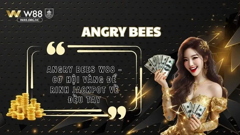 Angry Bees W88 - Cơ hội Vàng Để Rinh Jackpot Về Đều Tay